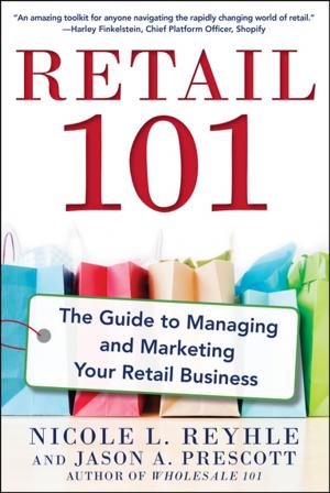 Cover of the book Retail 101: The Guide to Managing and Marketing Your Retail Business by Steven Holzner
