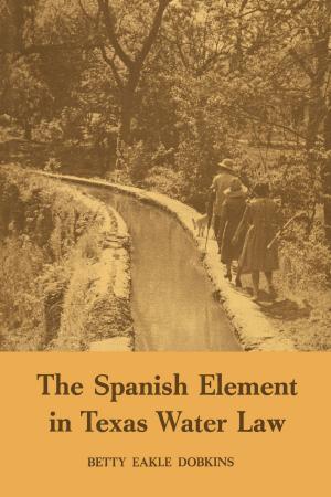 Cover of the book The Spanish Element in Texas Water Law by 