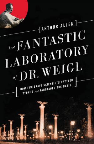 Cover of the book The Fantastic Laboratory of Dr. Weigl: How Two Brave Scientists Battled Typhus and Sabotaged the Nazis by Henry Gee
