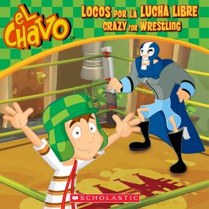Cover of the book El Chavo: Locos por la lucha libre / Crazy for Wrestling (Bilingual) by Eireann Corrigan