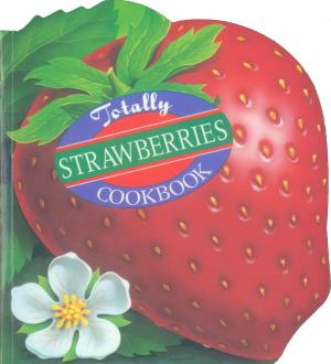 Cover of the book Totally Strawberries Cookbook by Chris Kendall