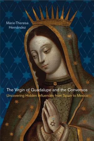 Cover of the book The Virgin of Guadalupe and the Conversos by Heather T. Rowan-Kenyon, Ana M. Martínez Alemán, Mandy Savitz-Romer