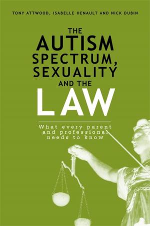 Cover of the book The Autism Spectrum, Sexuality and the Law by Nisha Dogra, Andrew Parkin, Clay Frake, Fiona Warner-Gale