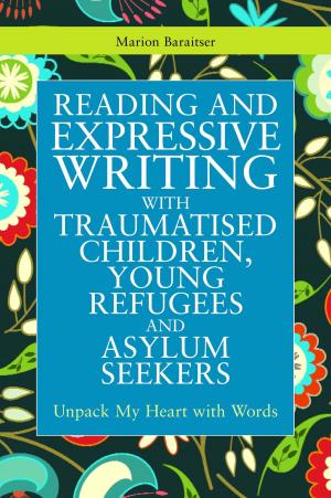 Cover of the book Reading and Expressive Writing with Traumatised Children, Young Refugees and Asylum Seekers by Hilary Comfort, Liz Hoggarth