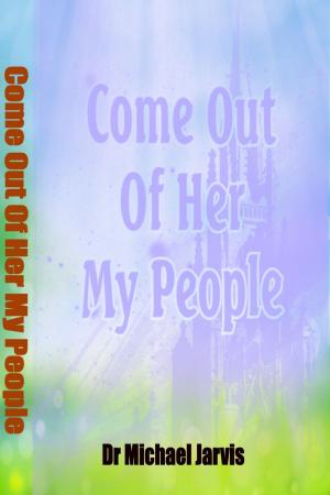 Cover of the book COME OUT of Her My People by Dr Michael Jarvis