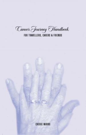 Cover of the book Cancer Journey Handbook for Tavellers, Carers and Friends by Arthur Browne