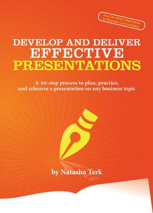 Cover of Develop and Deliver Effective Presentations: A 10-step process to plan, practice, and rehearse a presentation on any business topic