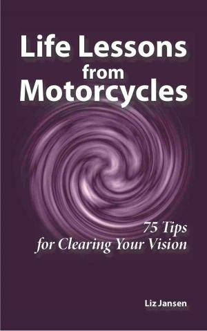 bigCover of the book Life Lessons from Motorcycles: Seventy-Five Tips for Clearing Your Vision by 