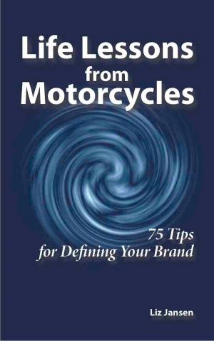 Cover of the book Life Lessons from Motorcycles: Seventy-Five Tips for Defining Your Brand by Mark Bernahl