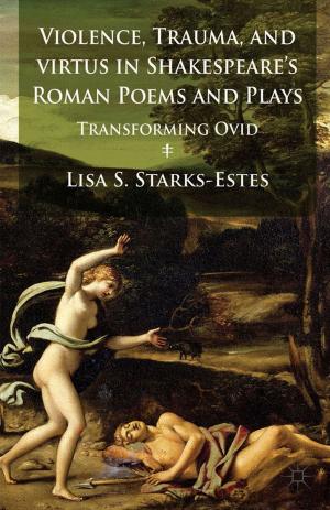 Cover of the book Violence, Trauma, and Virtus in Shakespeare's Roman Poems and Plays by Alex Lo