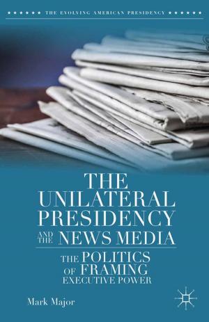 Cover of the book The Unilateral Presidency and the News Media by Samuel K. Burlum