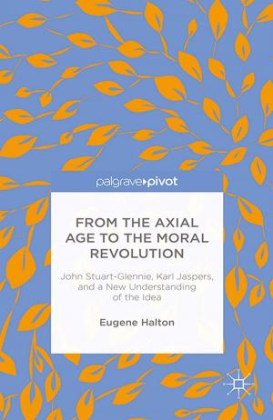 Cover of the book From the Axial Age to the Moral Revolution: John Stuart-Glennie, Karl Jaspers, and a New Understanding of the Idea by P. Lorcin