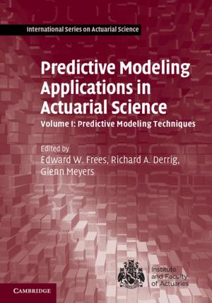 Cover of the book Predictive Modeling Applications in Actuarial Science: Volume 1, Predictive Modeling Techniques by 