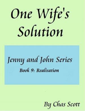 Cover of the book One Wife's Solution (Jenny and John Series) Book 9: Realisation by Dr. Glenn M Cosh