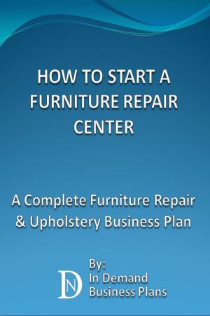 Cover of How To Start A Furniture Repair Center: A Complete Furniture Repair & Upholstery Business Plan