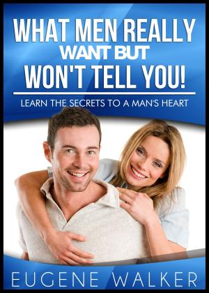Book cover of What Men Really Want But Won't Tell You: Learn The Secrets to a Man's Heart!