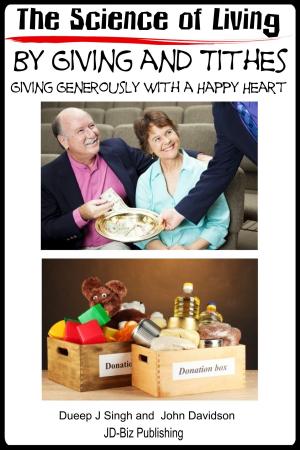 Cover of the book The Science of Living by Giving and Tithes: Giving Generously with a Happy Heart by John Davidson