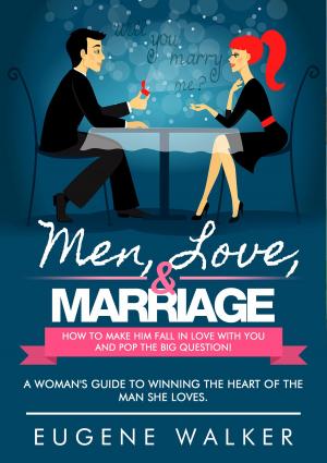 Book cover of Men, Love, & Marriage: How to Make Him Fall in Love With You and Pop the Big Question!