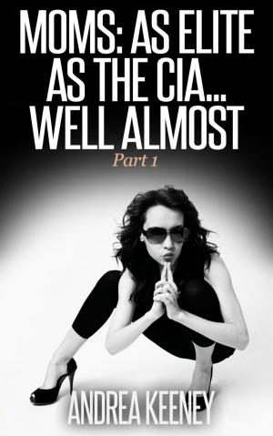 Cover of the book Moms: As Elite as the CIA...Well Almost Part I by Carol E. Leever, Camilla Ochlan