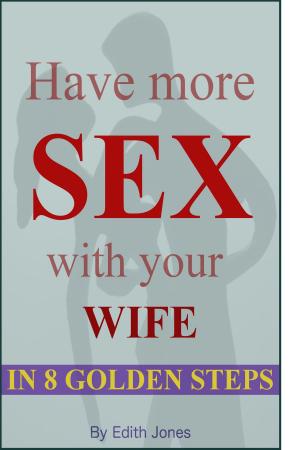 Cover of the book Have More Sex With Your Wife in 8 Golden Steps by Alexander Stern, Maximilian Becker