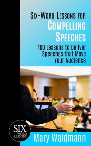 Cover of the book Six-Word Lessons for Compelling Speeches: 100 Lessons to Deliver Speeches that Move Your Audiences by amusa abdulateef