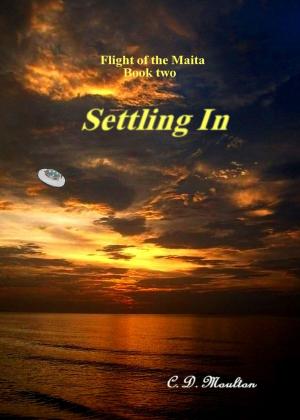 Cover of the book Flight of the Maita book two: Settling In by CD Moulton
