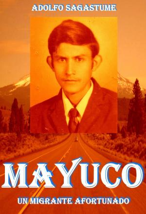 Cover of the book Mayuco: Un Migrante Afortunado by Adolfo Sagastume