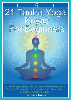 Cover of 21 Tantra Yoga Kriyas for Beginners: A Simplified Step By Step Guide to 21 Traditional Tantra Yoga Kriya Meditation Techniques to Unfold Spiritual Power, Better Health & Inner Peace Within Individuals