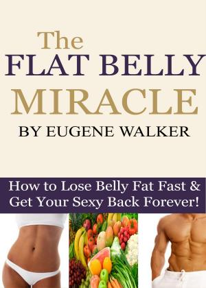 Book cover of The Flat Belly Miracle: How to Lose Belly Fat Fast and Get Your Sexy Back Forever!