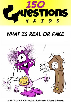 Cover of the book Questions 4 Kids What Is Real Or Fake 150 by James Charneski