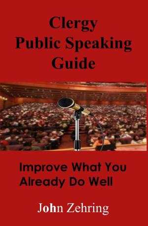 Cover of the book Clergy Public Speaking Guide: Improve What You Already Do Well by John Zehring