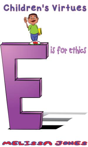 Cover of the book Children's Virtues: E is for Ethics by Melissa Jones