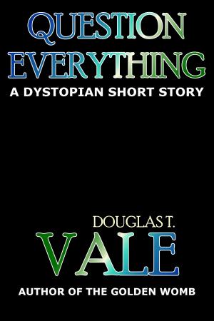 Cover of the book Question Everything by Douglas T. Vale