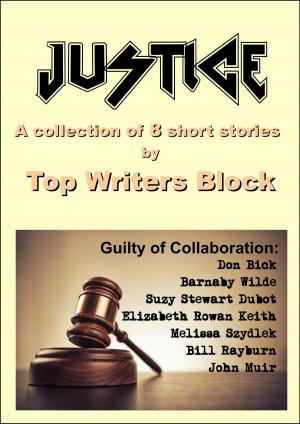 Cover of the book Justice by Top Writers Block, Cleve Sylcox, Barnaby Wilde, Suzy Stewart Dubot, Tracey Howard, Melissa Szydlek, Elizabeth Rowan Keith