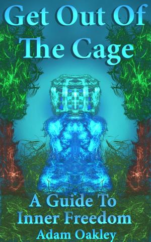 Cover of the book Get Out Of The Cage: A Guide To Inner Freedom by Jamel Wilson