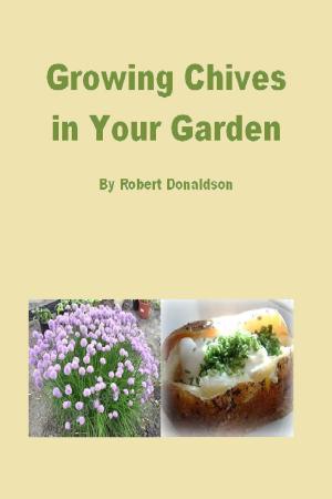 Cover of the book Growing Chives in Your Garden by Robert Donaldson