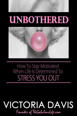 Cover of the book Unbothered: How To Stay Motivated When Life Is Determined To Stress You Out by Stella Manning, MBA