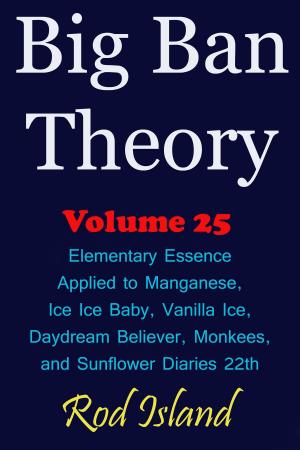 Book cover of Big Ban Theory: Elementary Essence Applied to Manganese, Ice Ice Baby, Vanilla Ice, Daydream Believer, Monkees, and Sunflower Diaries 22th, Volume 25