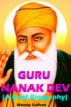 Cover of the book Guru Nanak Dev (A Brief Biography) by I. Risha