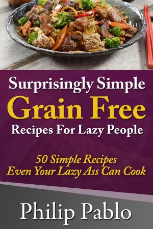Cover of Surprisingly Simple Grains Free Recipes For Lazy People: 50 Simple Gluten Free Recipes Even Your Lazy Ass Can
