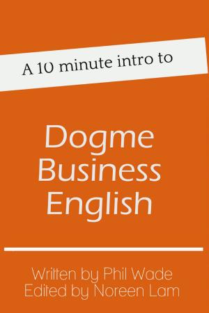 Cover of the book A 10 minute intro to Dogme Business English by James Paulson