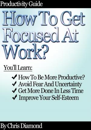 Cover of the book Productivity Guide: How To Get Focused At Work? by Chris Diamond