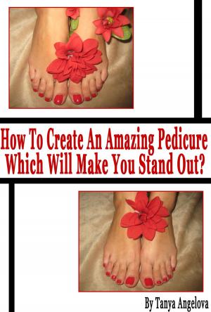 Cover of How to Create an Amazing Pedicure Which Will Make You Stand Out? (Step by Step Guide with Colorful Pictures)