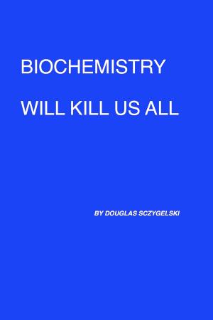 Book cover of Biochemistry Will Kill Us All