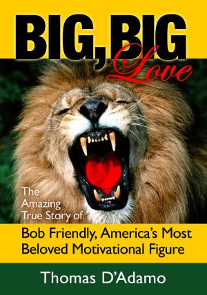 Cover of the book Big, Big Love: The Amazing True Story of Bob Friendly, America's Most Beloved Motivational Figure by Diva Authors