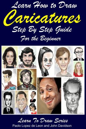 Cover of the book Learn How to Draw Caricatures: Step By Step Guide For the Beginner by M. Naveed, John Davidson
