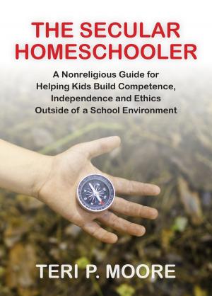 Cover of the book The Secular Homeschooler: A Nonreligious Guide for Helping Kids Build Competence, Independence and Ethics Outside of a School Environment by Made in the USA Foundation