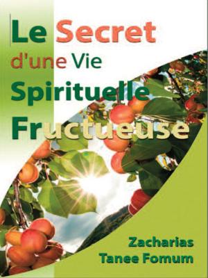 Cover of the book Le Secret D’une Vie Spirituelle Fructueuse by Zacharias Tanee Fomum