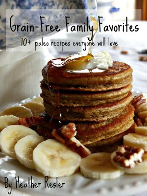 Cover of the book Grain-Free Family Favorites: 70+ paleo recipes everyone will love by BD Manus