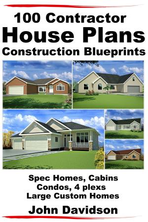Cover of the book 100 Contractor House Plans Construction Blueprints: Spec Homes, Cabins, Condos, 4 Plexs and Custom Homes by M Usman, John Davidson